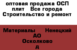 оптовая продажа ОСП плит - Все города Строительство и ремонт » Материалы   . Ненецкий АО,Осколково д.